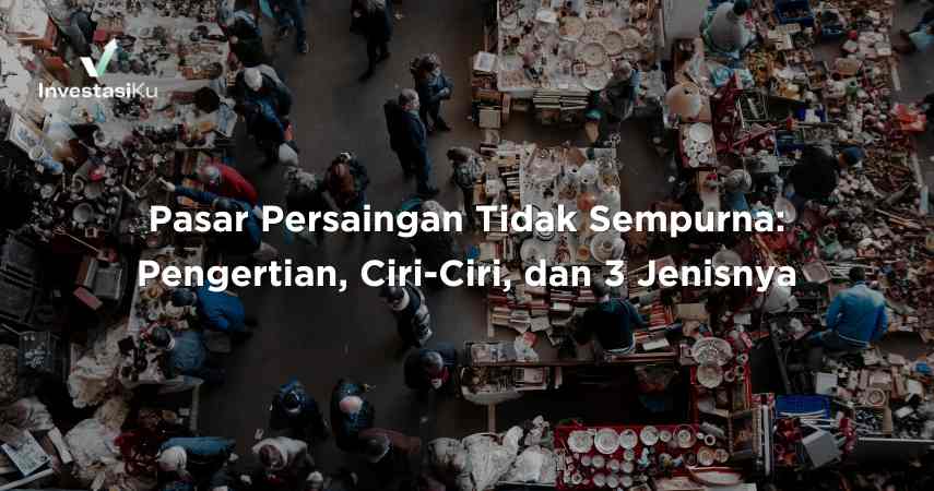 Pasar Persaingan Tidak Sempurna: Pengertian, Ciri-Ciri, dan 3 Jenisnya