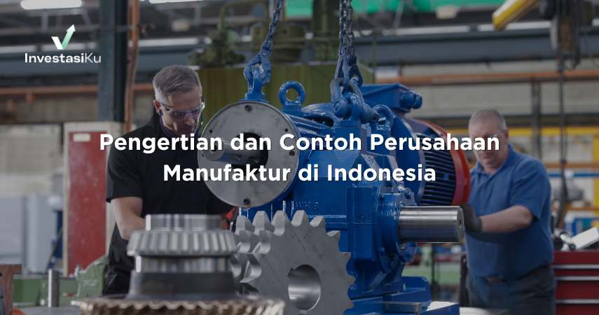 Pengertian dan Contoh Perusahaan Manufaktur di Indonesia