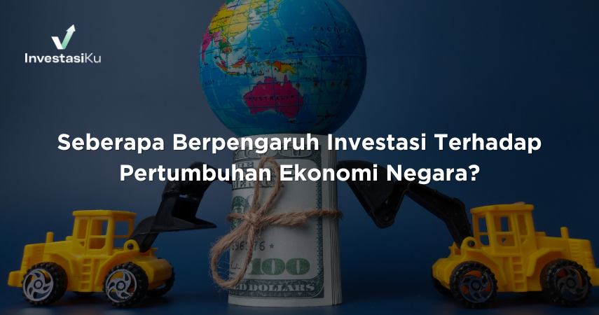 Seberapa Berpengaruh Investasi Terhadap Pertumbuhan Ekonomi Negara?