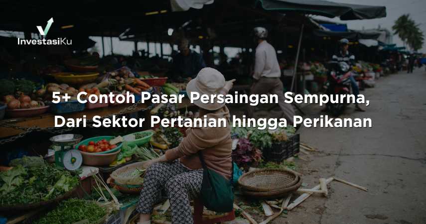 5+ Contoh Pasar Persaingan Sempurna, Dari Sektor Pertanian hingga Perikanan