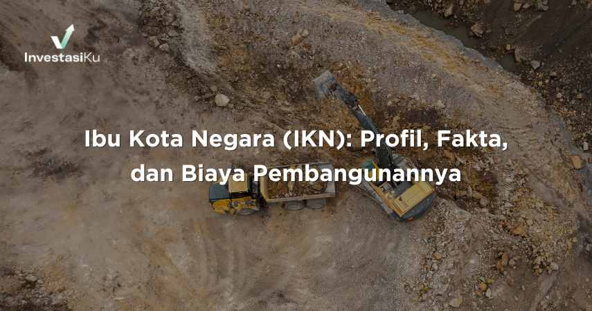 Ibu Kota Negara (IKN): Profil, Fakta, dan Biaya Pembangunannya