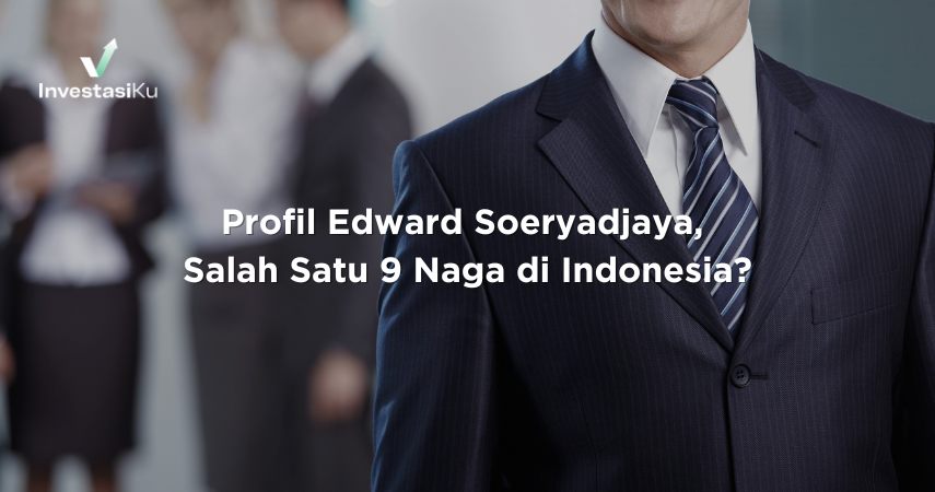 Profil Edward Soeryadjaya, Salah Satu 9 Naga di Indonesia?