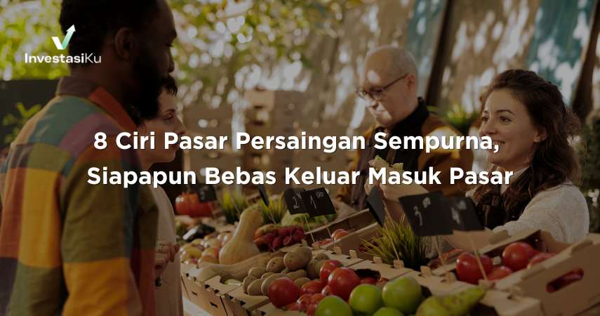 8 Ciri Pasar Persaingan Sempurna, Siapapun Bebas Keluar Masuk Pasar