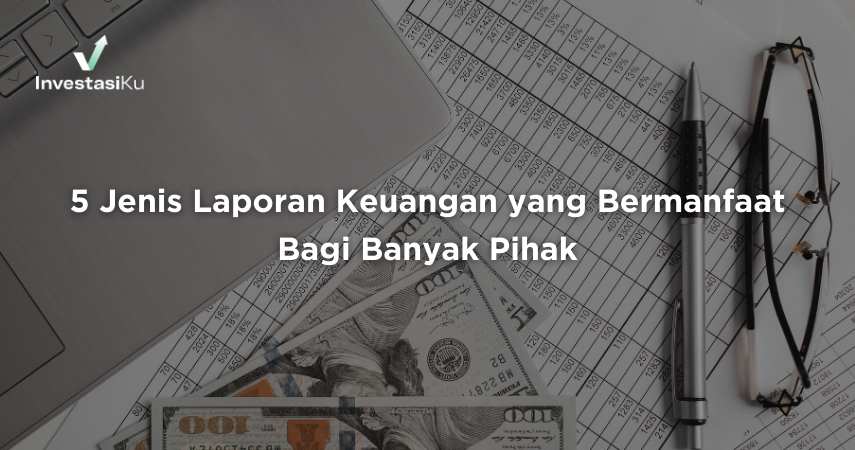 5 Jenis Laporan Keuangan yang Bermanfaat Bagi Banyak Pihak