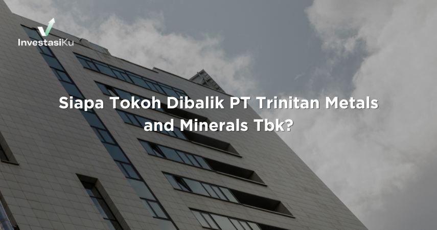 Siapa Tokoh Dibalik PT Trinitan Metals and Minerals Tbk