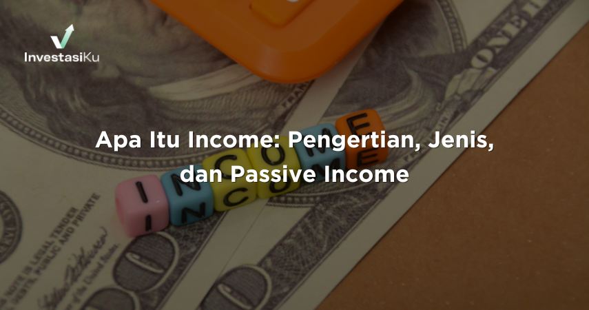 Apa Itu Income: Pengertian, Jenis, dan Passive Income